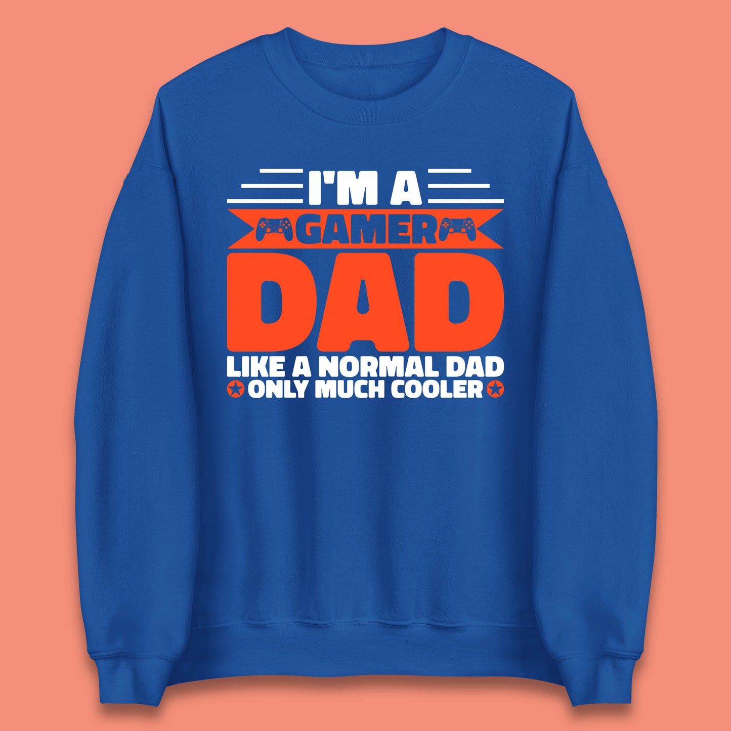 I'm A Gamer Dad Like A Normal Dad Only Much Cooler Gaming Dad Video Game Lover Unisex Sweatshirt