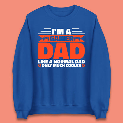 I'm A Gamer Dad Like A Normal Dad Only Much Cooler Gaming Dad Video Game Lover Unisex Sweatshirt