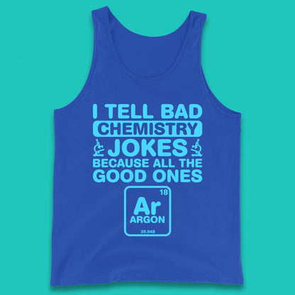 I Tell Bad Chemistry Jokes Because All The Good Ones Argon Funny Science Chemistry Jokes Periodic Table Tank Top