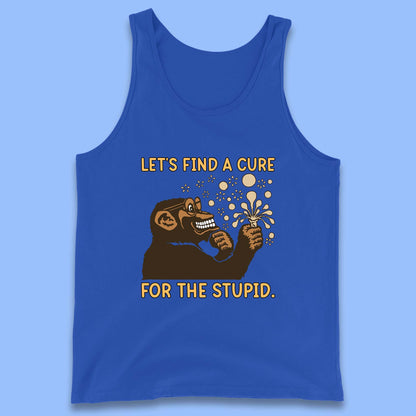 Let's Find A Cure For The Stupid Monkey Discovered Stupid People Funny Sarcastic Science Tank Top