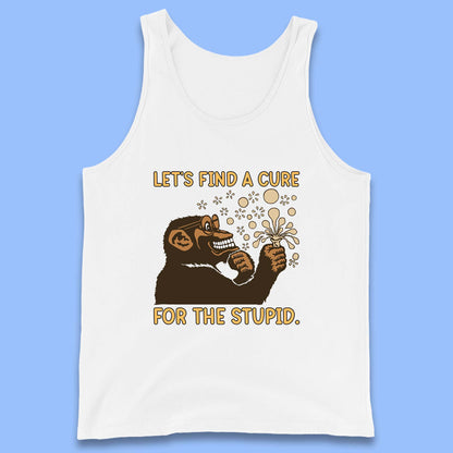 Let's Find A Cure For The Stupid Monkey Discovered Stupid People Funny Sarcastic Science Tank Top