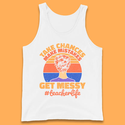 Take Chances Make Mistakes Get Messy Teacher Life Teacher Appreciation Tank Top