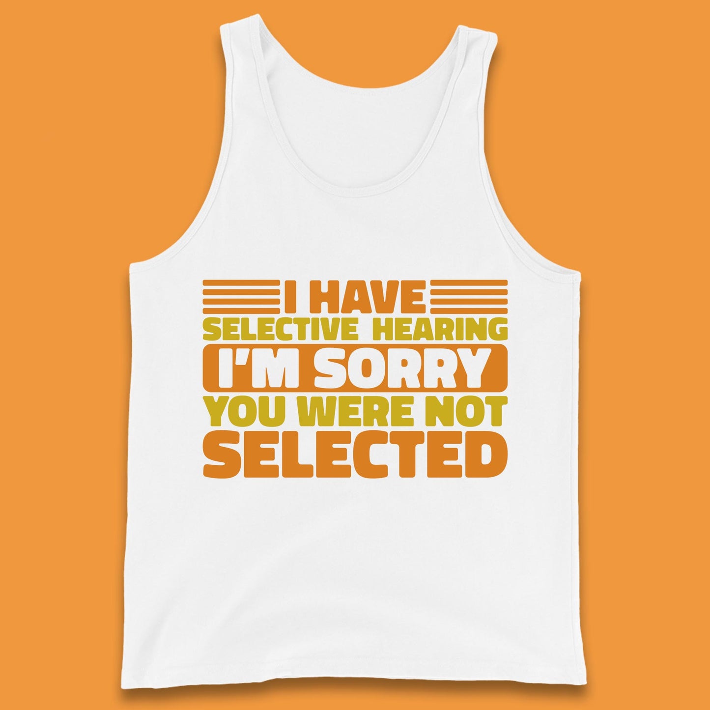 I Have Selective Hearing I'm Sorry You Were Not Selected Funny Saying Sarcastic Humorous Tank Top