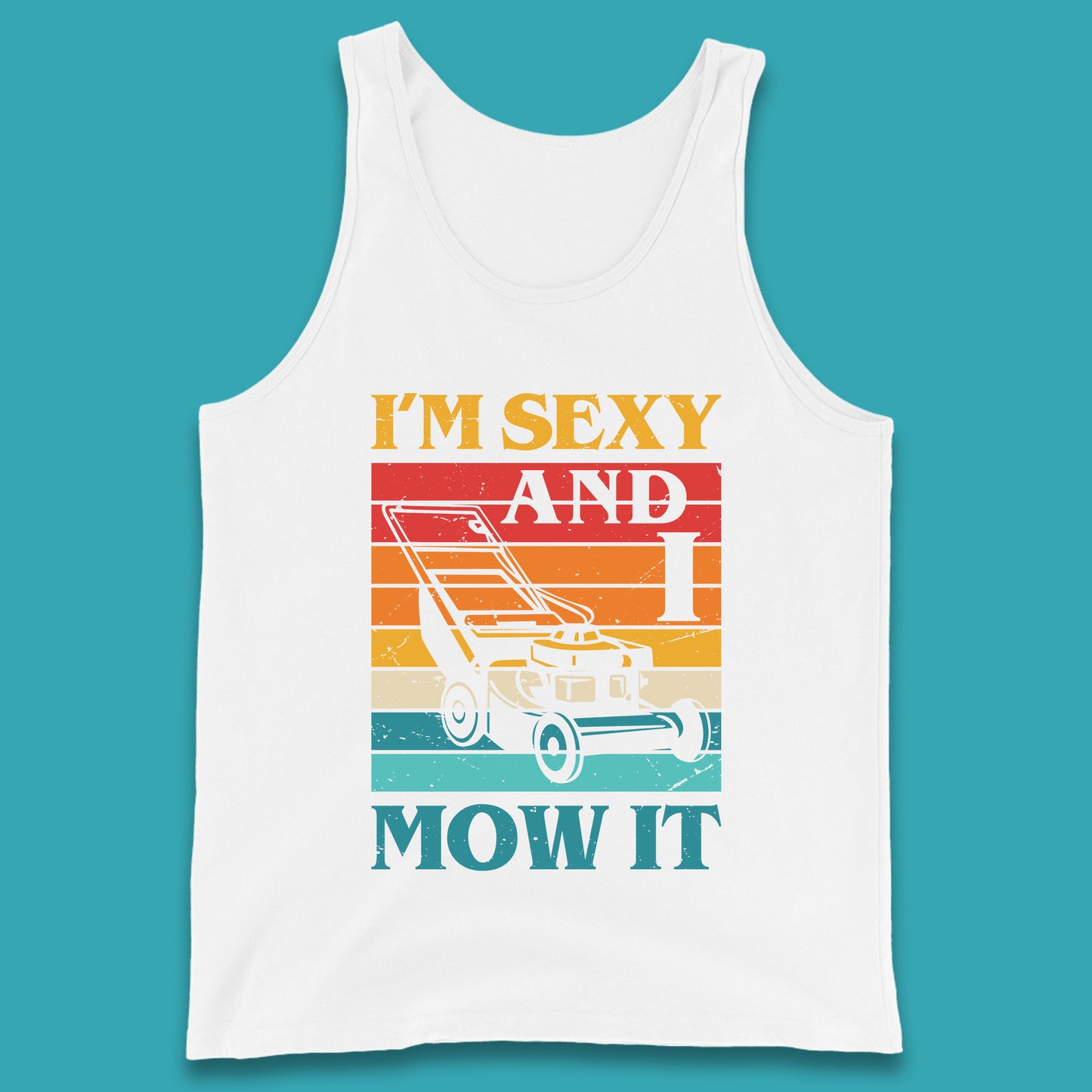 I'm Sexy And I Mow It Funny Lawn Mowing Father's Day Gardener Landscaper Dad Joke Landscaping Tank Top