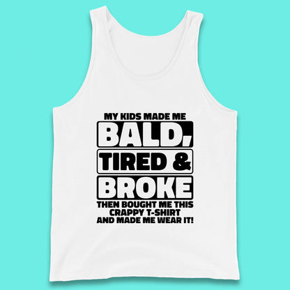 My Kids Made Me Bald Tired & Broke Funny Slogan Funny Dad Joke Spoof Tank Top