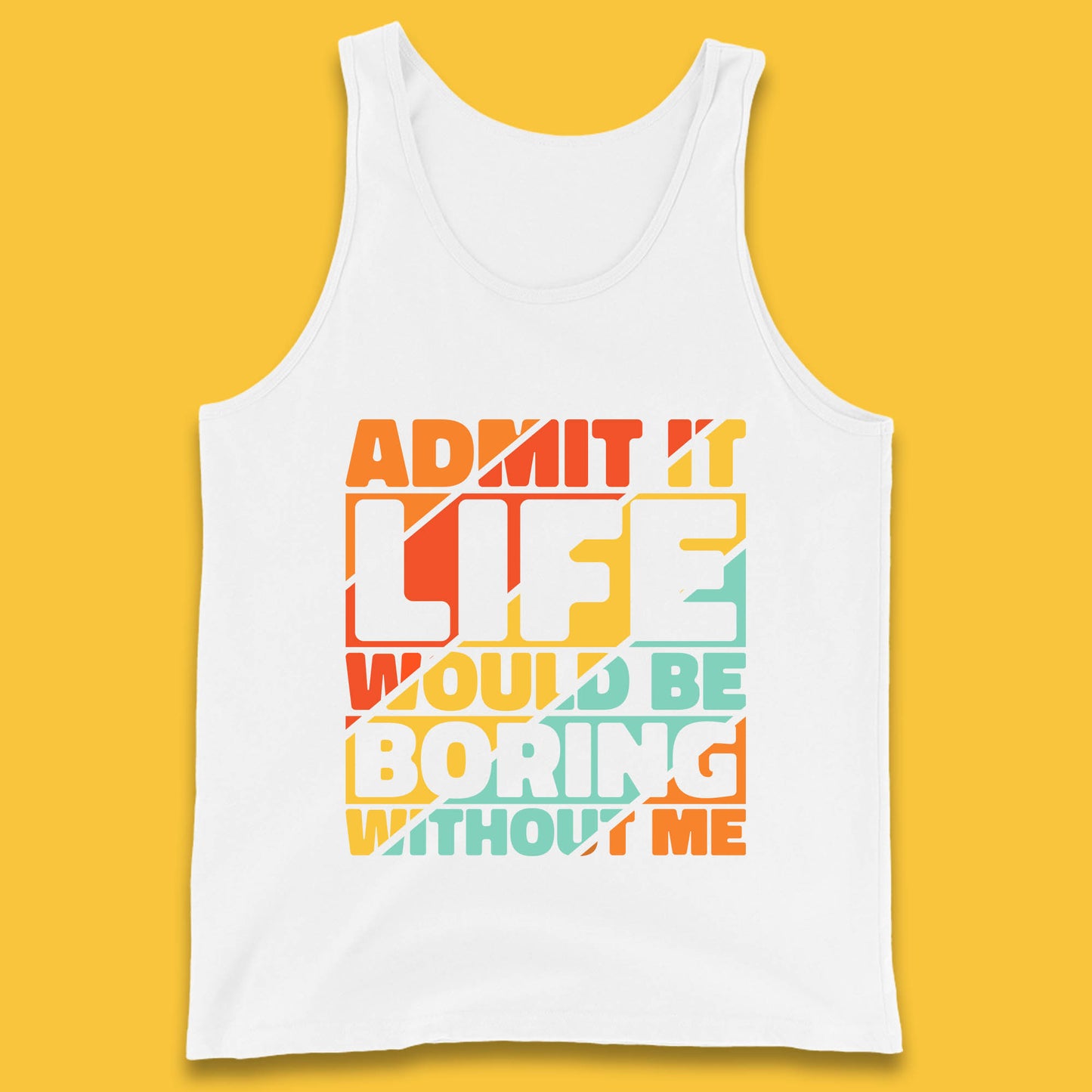 Admit It Life Would Be Boring Without Me Funny Saying And Quotes Tank Top