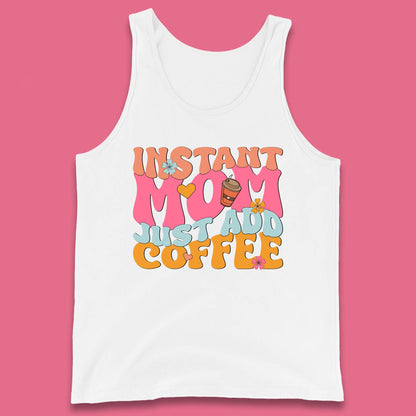 Instant Mom Just Add Coffee Tank Top