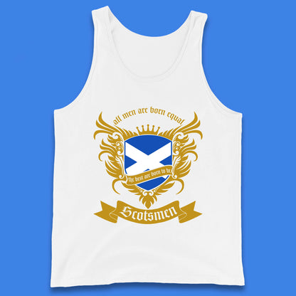 All Men Are Born Equal The Best Are Born To Be Scotsmen Scottish Flag Scotland Football St Andrews Day Tank Top