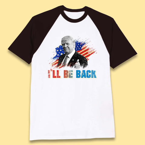 I'll Be Back Donald Trump Take America Back Trump 2024 Baseball T Shirt