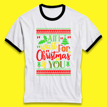 All I Want For Christmas Is You Funny Xmas Saying Holiday Celebration Ringer T Shirt