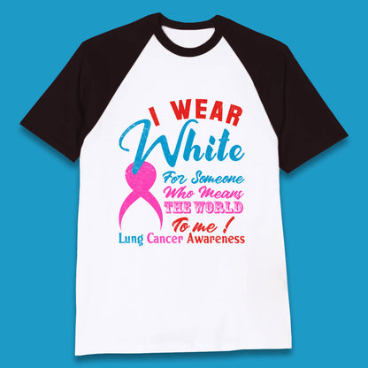 I Wear White For Someone Who Means The World To Me Lung Cancer Awareness Warrior Baseball T Shirt