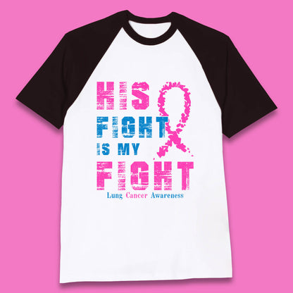 His Fight Is My Fight Lung Cancer Awareness Warrior Fighter Cancer Support Baseball T Shirt