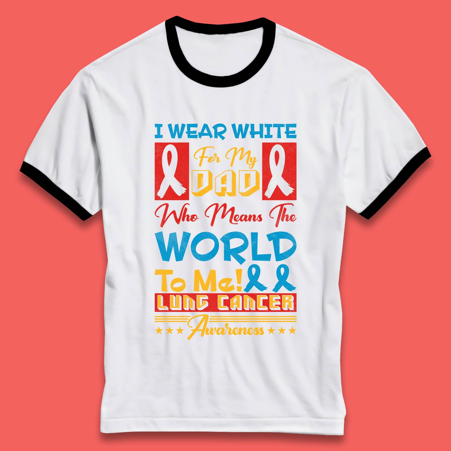 I Wear White For My Dad Who Means The World To Me Lung Cancer Awareness Cancer Fighter Survivor Ringer T Shirt