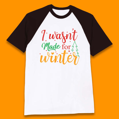 I Wasn't Made For Winter Merry Christmas Winter Quote Xmas Baseball T Shirt