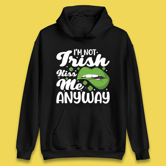 I'm Not Irish Kiss Me Anyway Unisex Hoodie