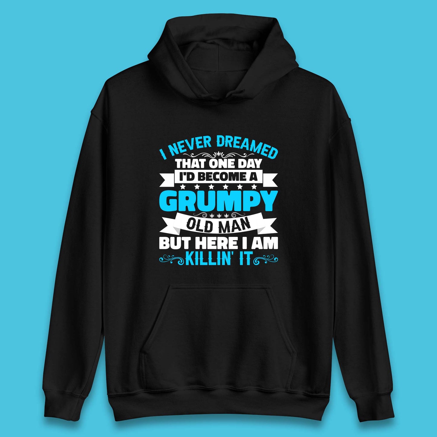 I Never Dreamed That One Day I'd Become A Grumpy Old Man But Here I Am Killin It Sarcastic Humor Unisex Hoodie