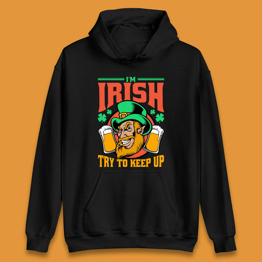 I'm Irish Try To Keep Up Unisex Hoodie