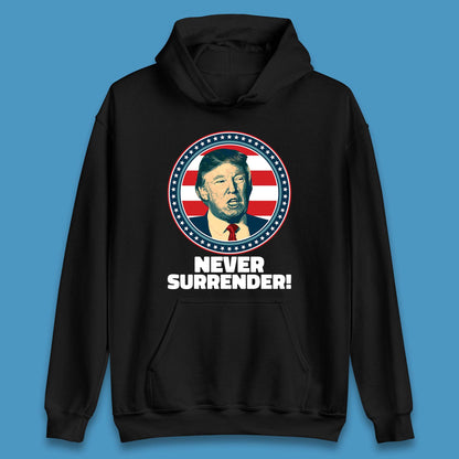 Never Surrender Donald Trump 2024 Take America Back Trump Not Guilty Campaign Political Unisex Hoodie