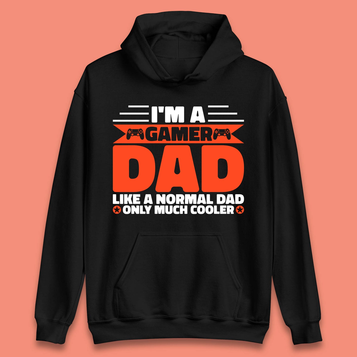 I'm A Gamer Dad Like A Normal Dad Only Much Cooler Gaming Dad Video Game Lover Unisex Hoodie