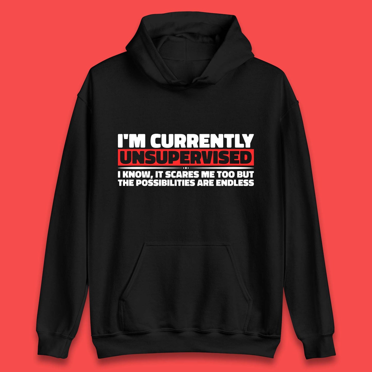 I'm Currently Unsupervised I Know It Scares Me Out Too But The Possibilities Are Endless Hilarious Funny Saying Unisex Hoodie