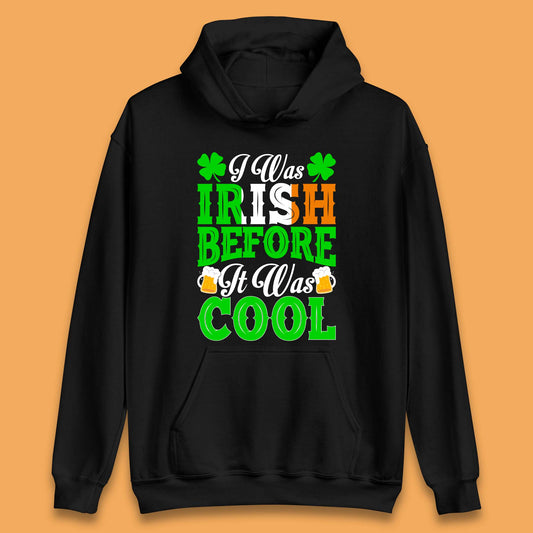 I Was Irish Before It Was Cool Unisex Hoodie