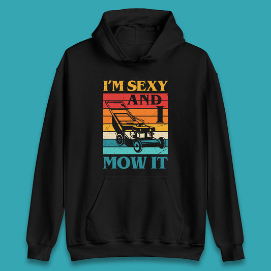 I'm Sexy And I Mow It Funny Lawn Mowing Father's Day Gardener Landscaper Dad Joke Landscaping Unisex Hoodie