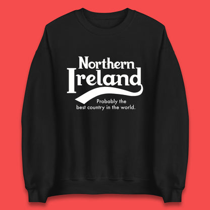 North Ireland Probably The Best Country In The World Uk Constituent Country Northern Ireland Is A Part Of The United Kingdom Unisex Sweatshirt