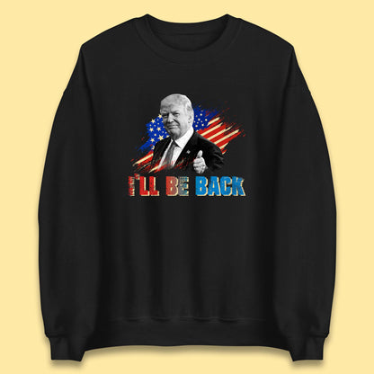 I'll Be Back Donald Trump Take America Back Trump 2024 Unisex Sweatshirt