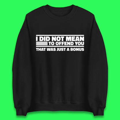 I Did Not Mean To Offend You That Was Just A Bonus Funny Sarcastic Humor Novelty Unisex Sweatshirt