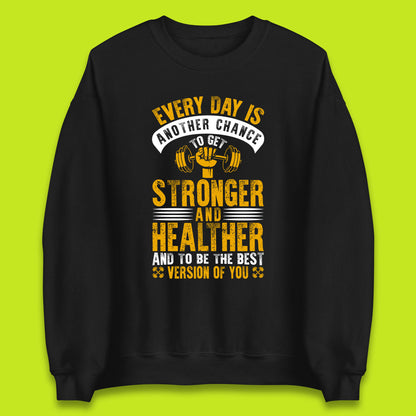 Every Day Is Another Chance To Get Stronger And Healther And To Be The Best Version Of You Gym Quote Unisex Sweatshirt