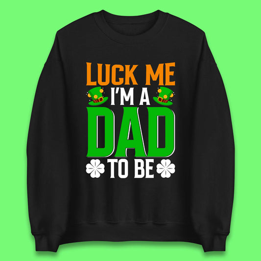 Luck Me I'm Dad To Be Unisex Sweatshirt