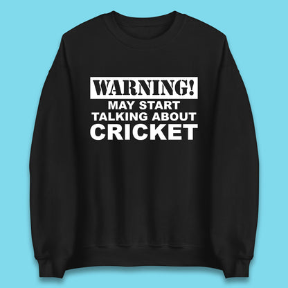 Warning May Start Talking About Cricket Funny Novelty Cricket Saying Gift Unisex Sweatshirt