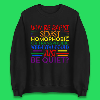 Why Be Racist Sexist Homophobic Unisex Sweatshirt