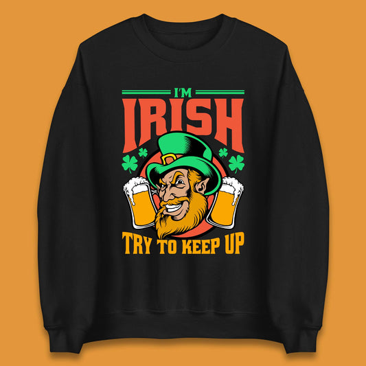 I'm Irish Try To Keep Up Unisex Sweatshirt