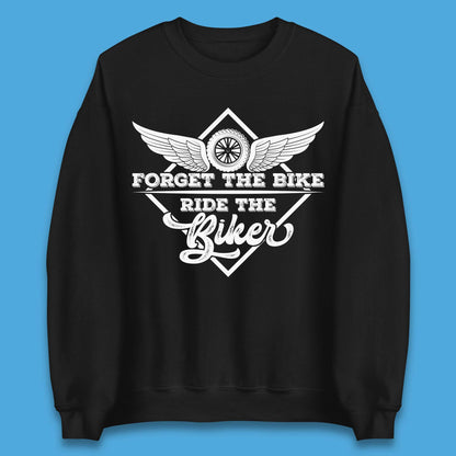 Forget The Bike Ride The Bikers Unisex Sweatshirt