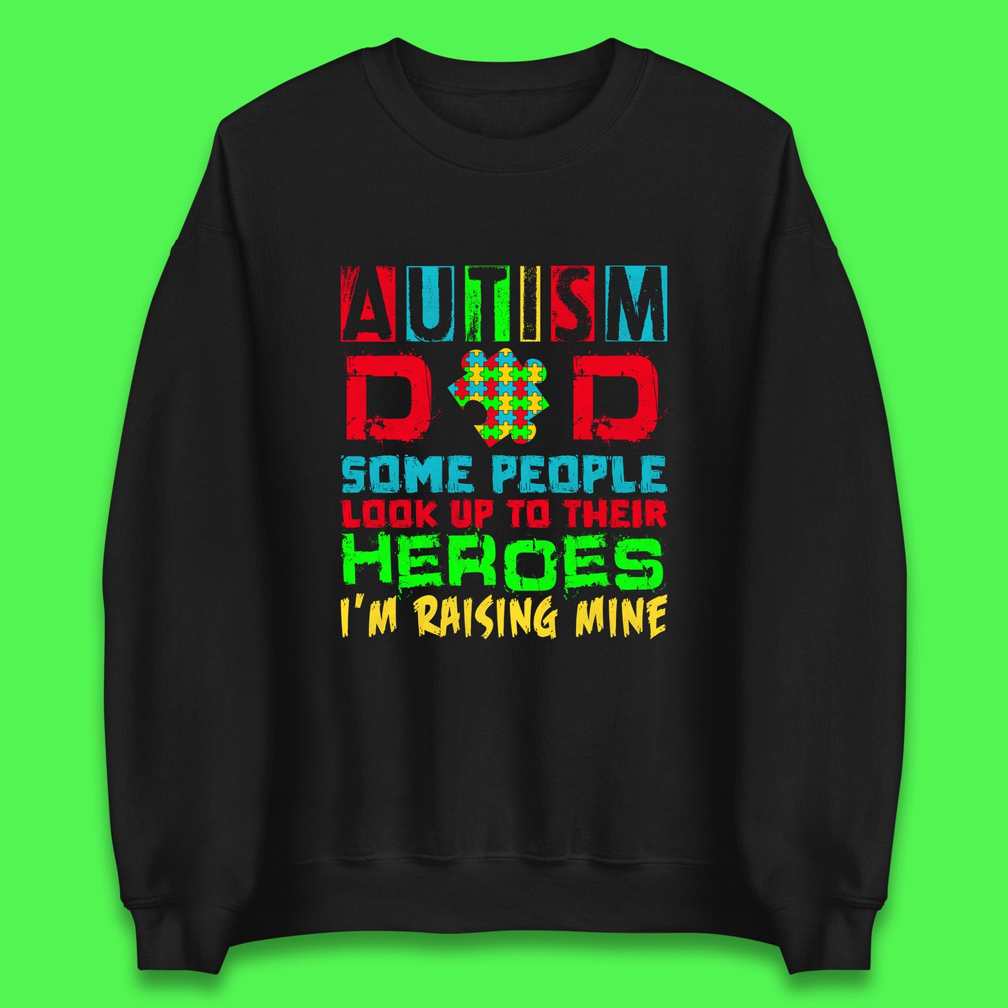 Autism Dad Some People Look Up To Their Heroes I'm Raising Mine Autism Awareness  Autism Support Acceptance Unisex Sweatshirt