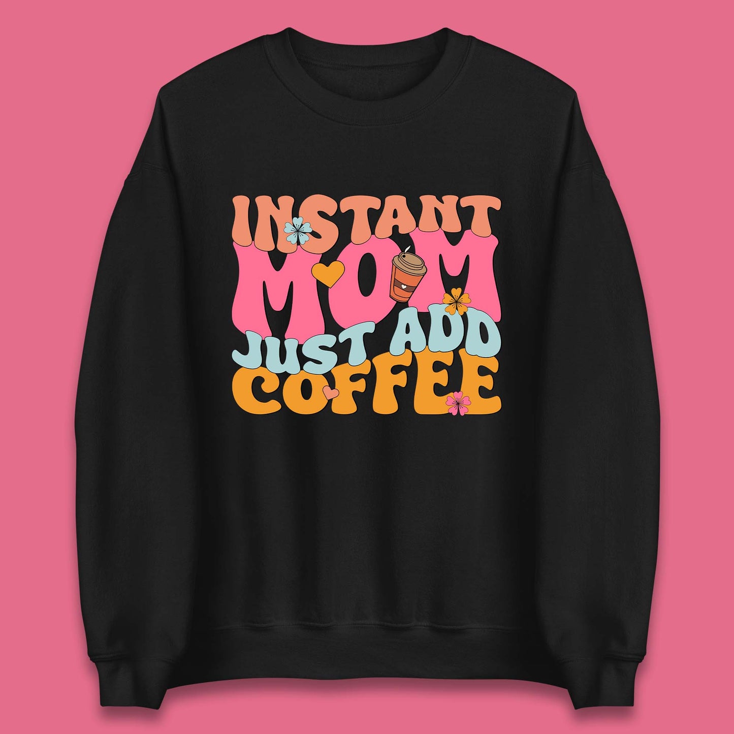 Instant Mom Just Add Coffee Unisex Sweatshirt