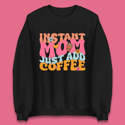 Instant Mom Just Add Coffee Unisex Sweatshirt