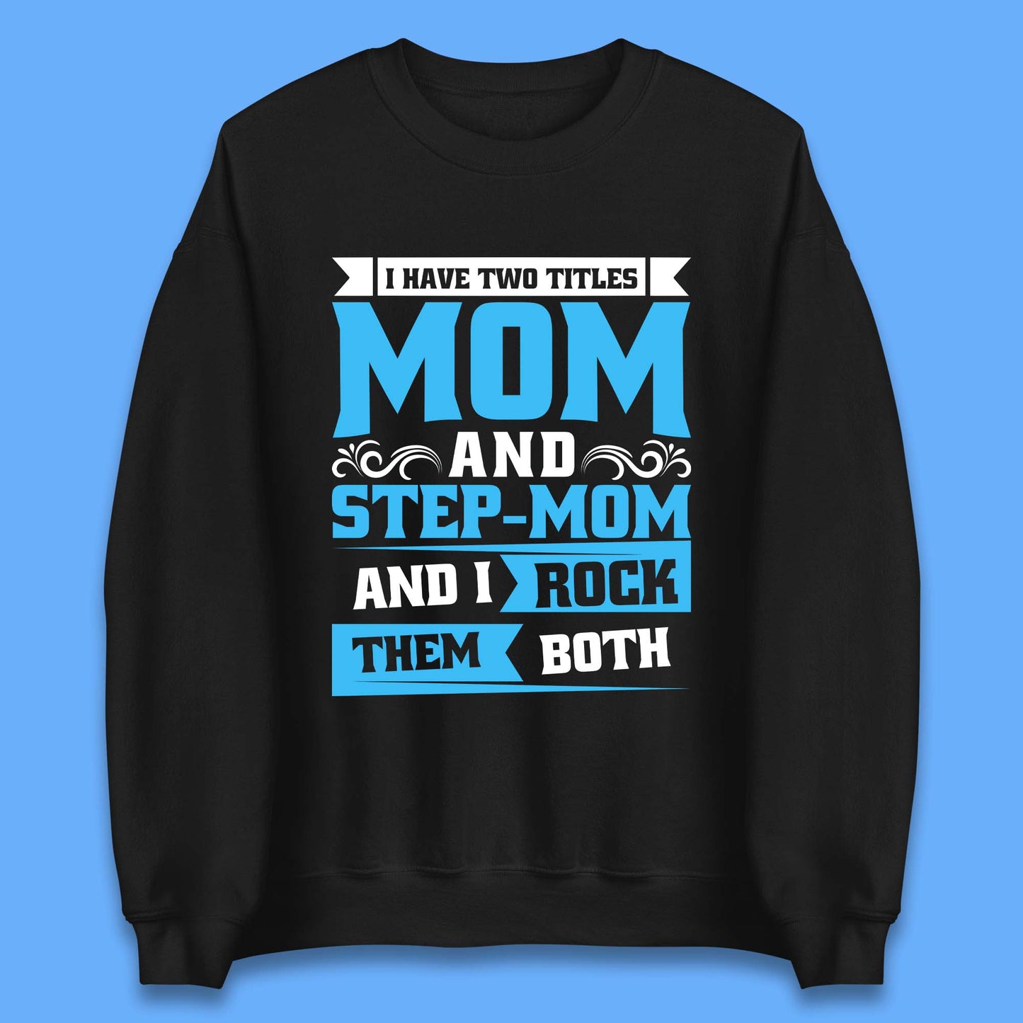 I Have Two Titles Mom And Step-Mom Unisex Sweatshirt