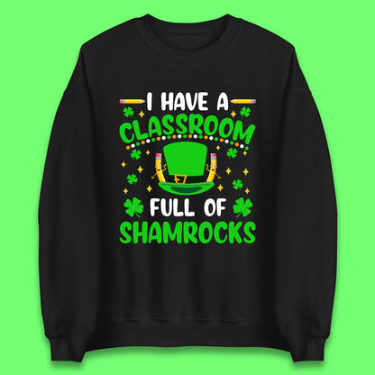 I Have A Classroom Full Of Shamrocks Unisex Sweatshirt