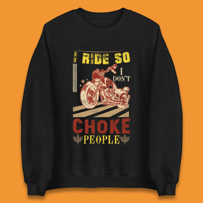 I Ride So I Don't Choke People Unisex Sweatshirt