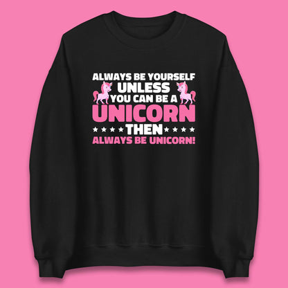 Always Be Yourself Unless You Can Ba A Unicorn Then Always Be Unicorn Unisex Sweatshirt