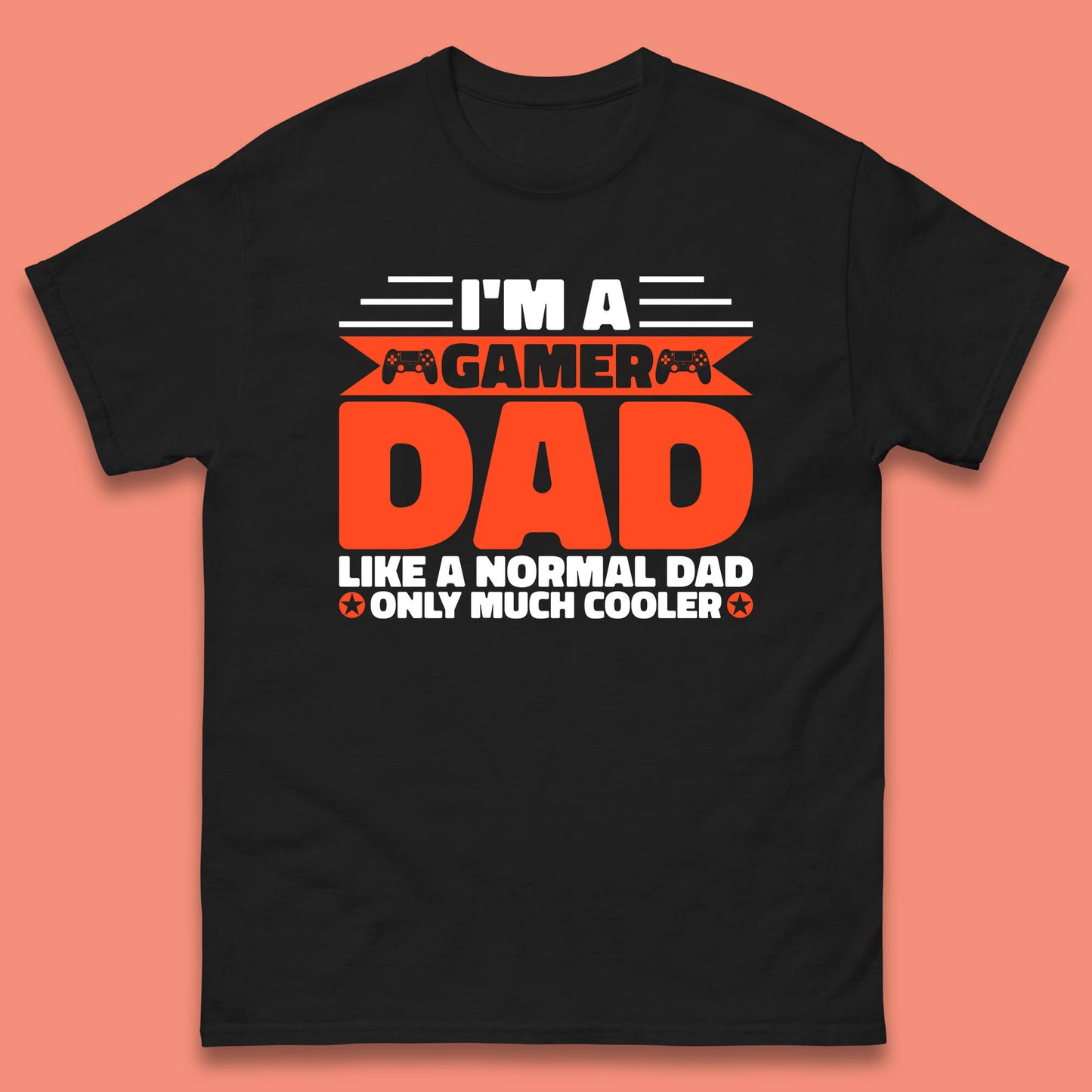 I'm A Gamer Dad Like A Normal Dad Only Much Cooler Gaming Dad Video Game Lover Mens Tee Top