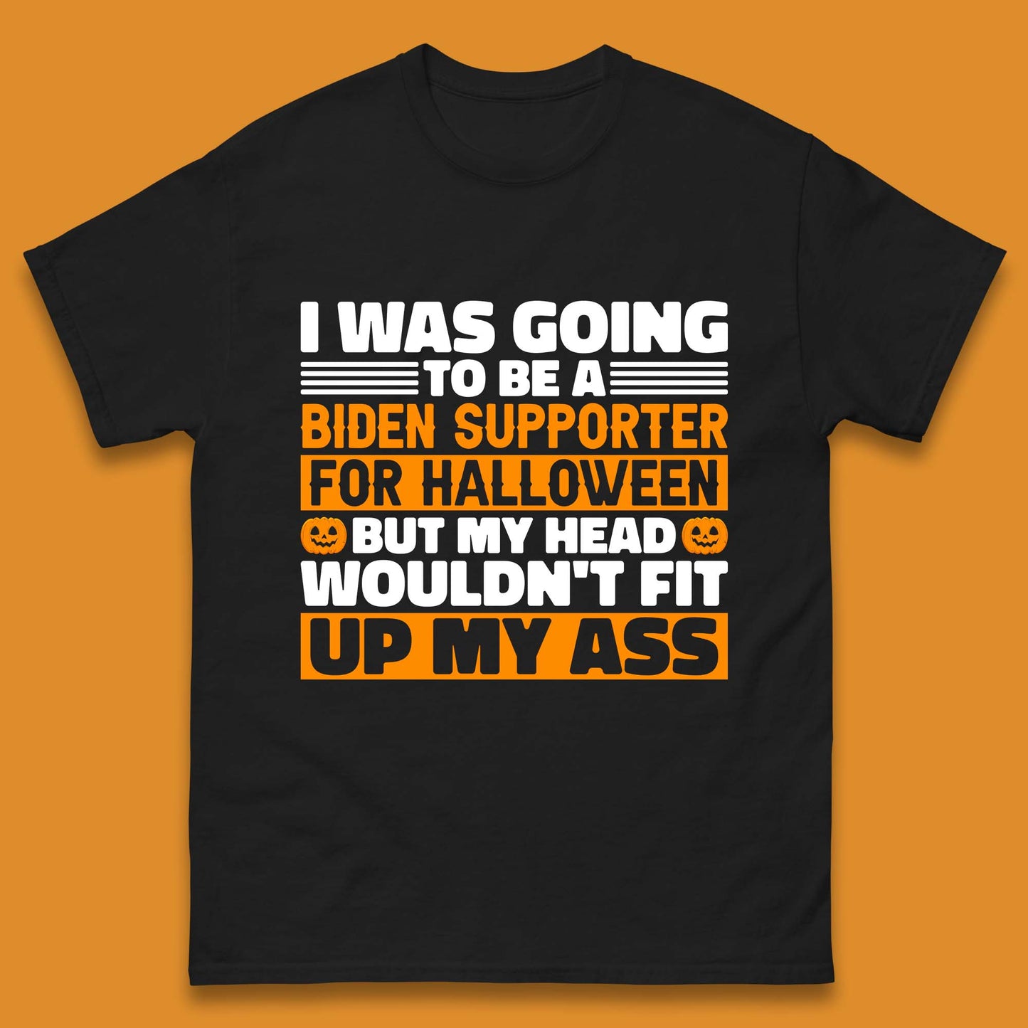 I Was Going To Be A Biden Supporter For Halloween But My Head Wouldn't Fit Up My Ass Mens Tee Top