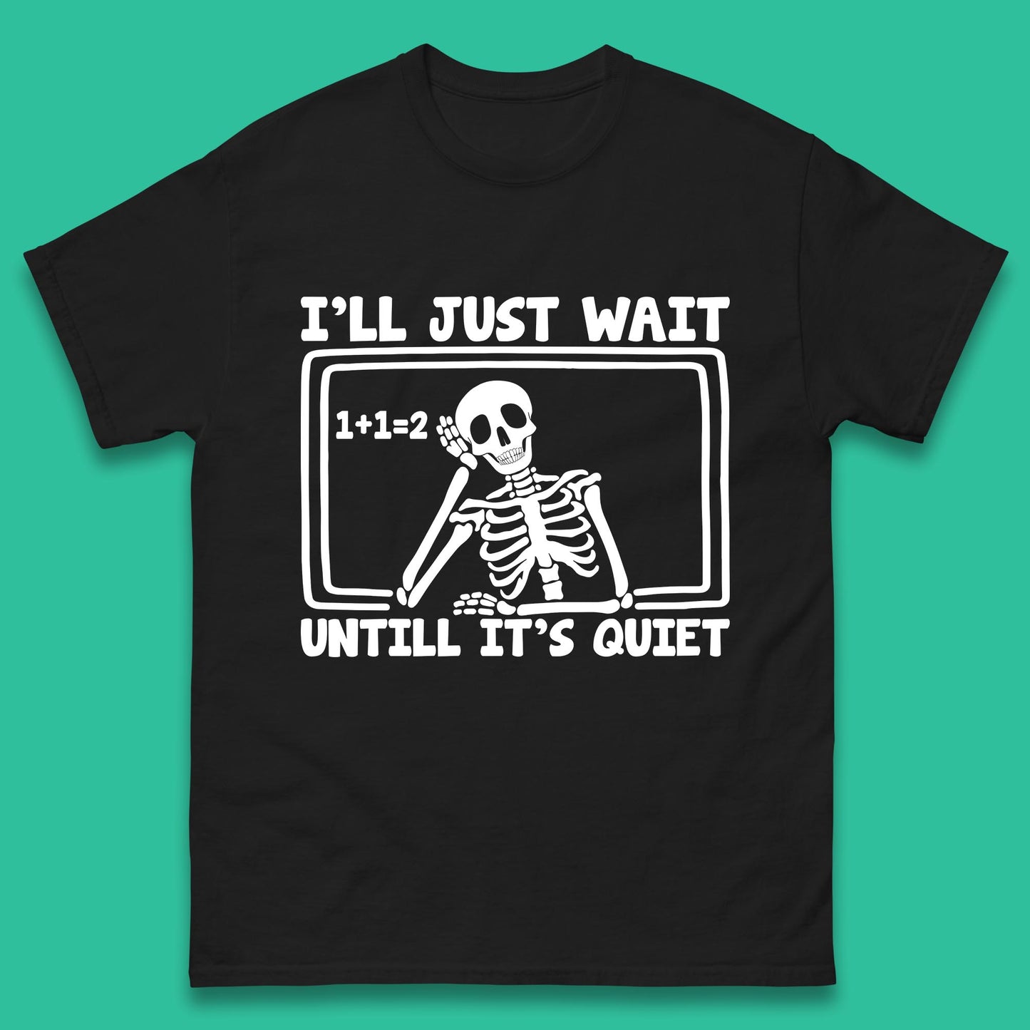 I'll Just Wait Until It's Quiet Sarcastic Skeleton Teacher Halloween Mens Tee Top