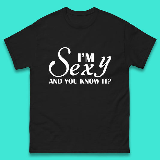 I'm Sexy And You Know It? Funny Sarcastic Humor Quote Mens Tee Top