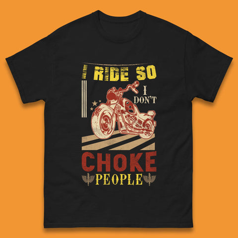 I Ride So I Don't Choke People Mens T-Shirt