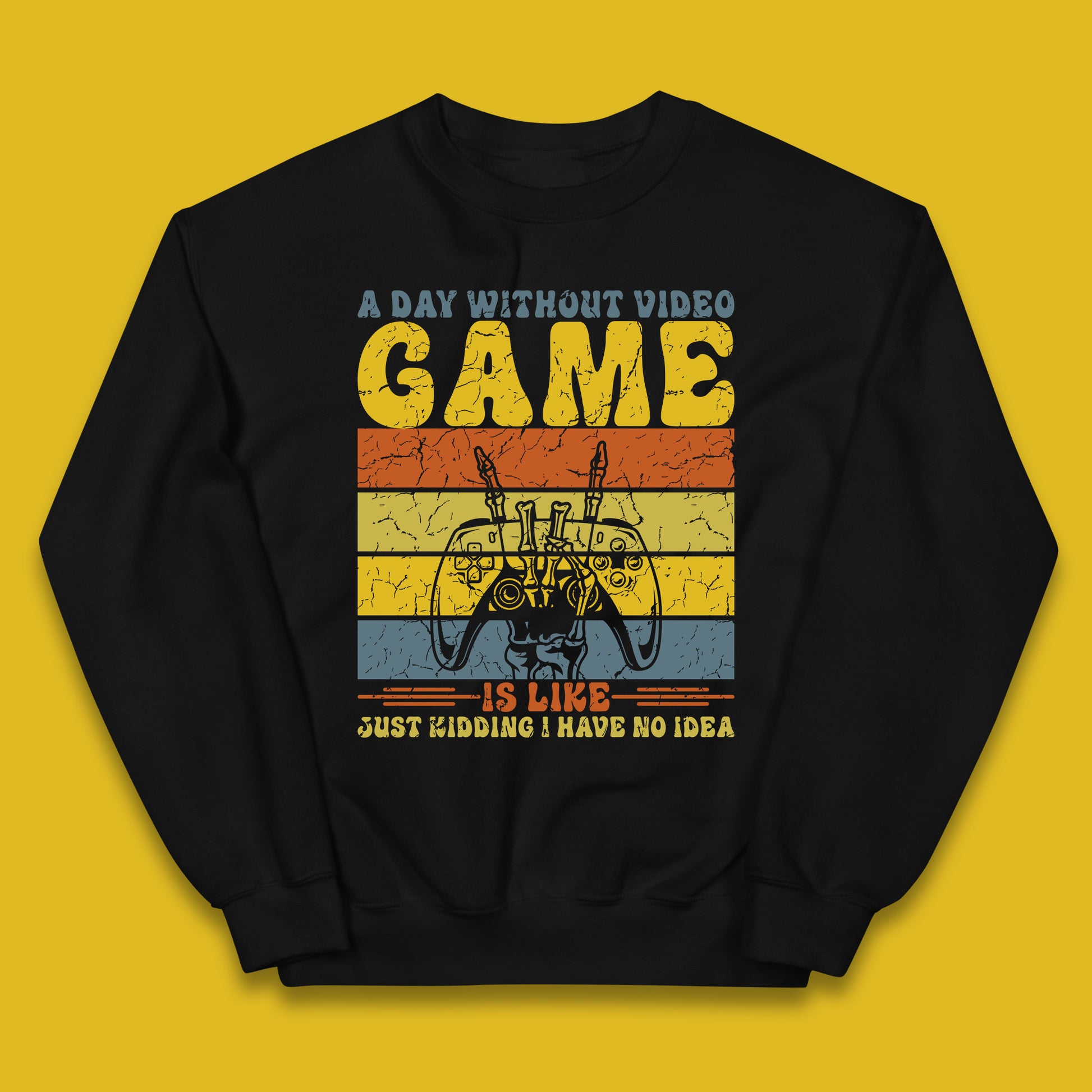 A Day Without Video Game Is Like Just Kidding I Have No Idea Kids Jumper