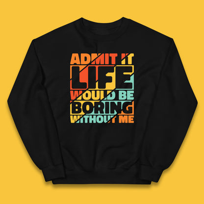 Admit It Life Would Be Boring Without Me Funny Saying And Quotes Kids Jumper