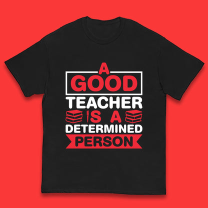 Happy Teachers Day A Good Teacher Is A Determined Person Quotes By Gilbert Highet Kids T Shirt